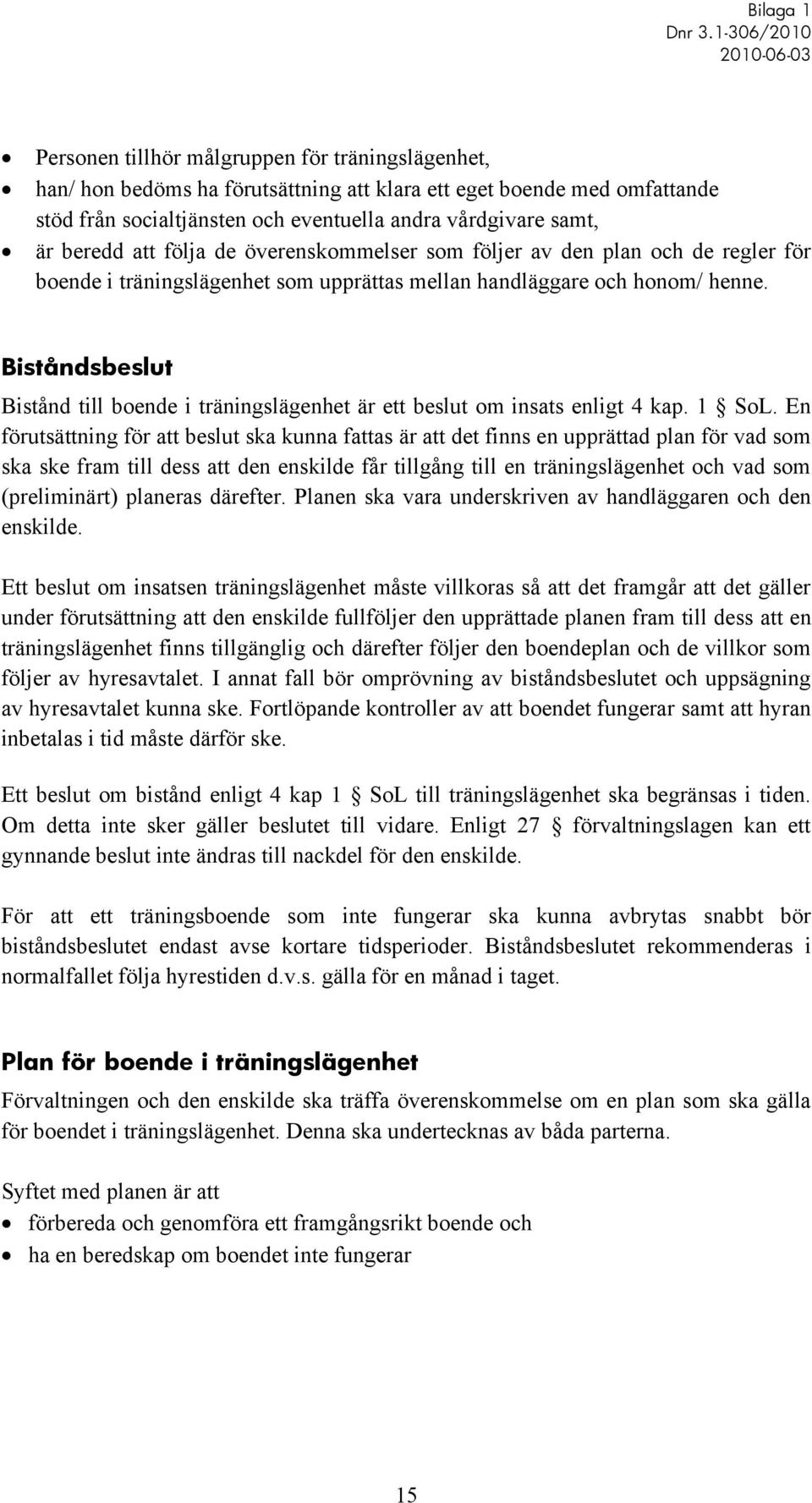 Biståndsbeslut Bistånd till boende i träningslägenhet är ett beslut om insats enligt 4 kap. 1 SoL.