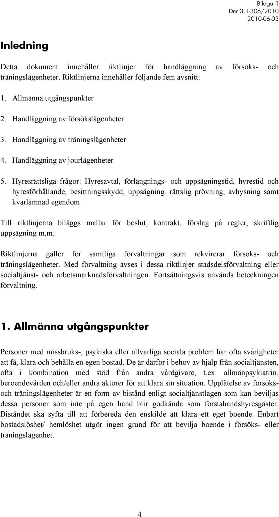 Hyresrättsliga frågor: Hyresavtal, förlängnings- och uppsägningstid, hyrestid och hyresförhållande, besittningsskydd, uppsägning.