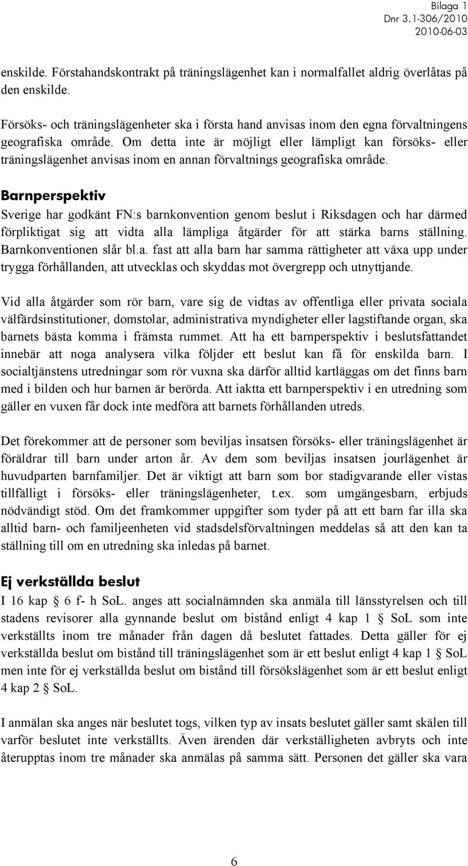 Om detta inte är möjligt eller lämpligt kan försöks- eller träningslägenhet anvisas inom en annan förvaltnings geografiska område.