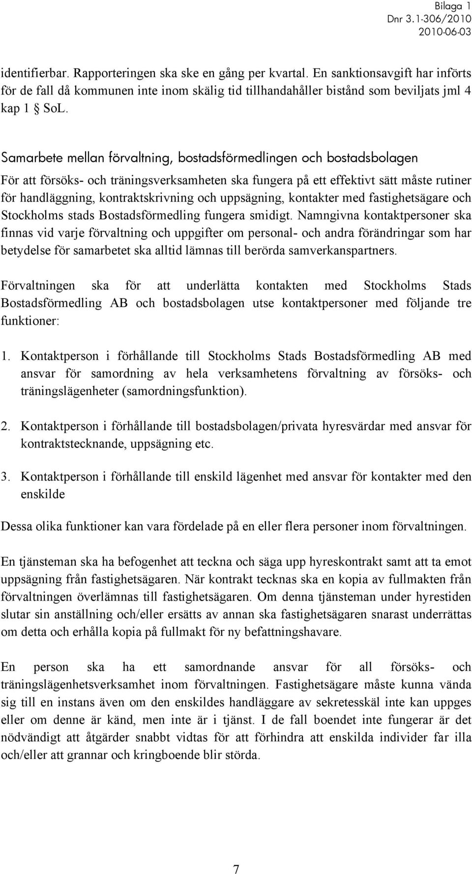 uppsägning, kontakter med fastighetsägare och Stockholms stads Bostadsförmedling fungera smidigt.