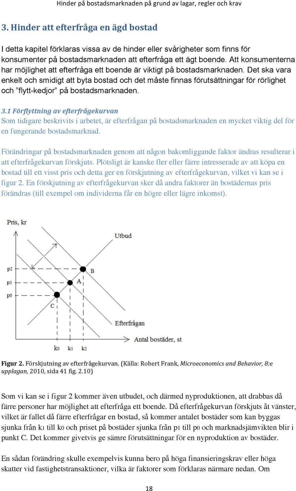 Det ska vara enkelt och smidigt att byta bostad och det måste finnas förutsättningar för rörlighet och flytt-kedjor på bostadsmarknaden. 3.