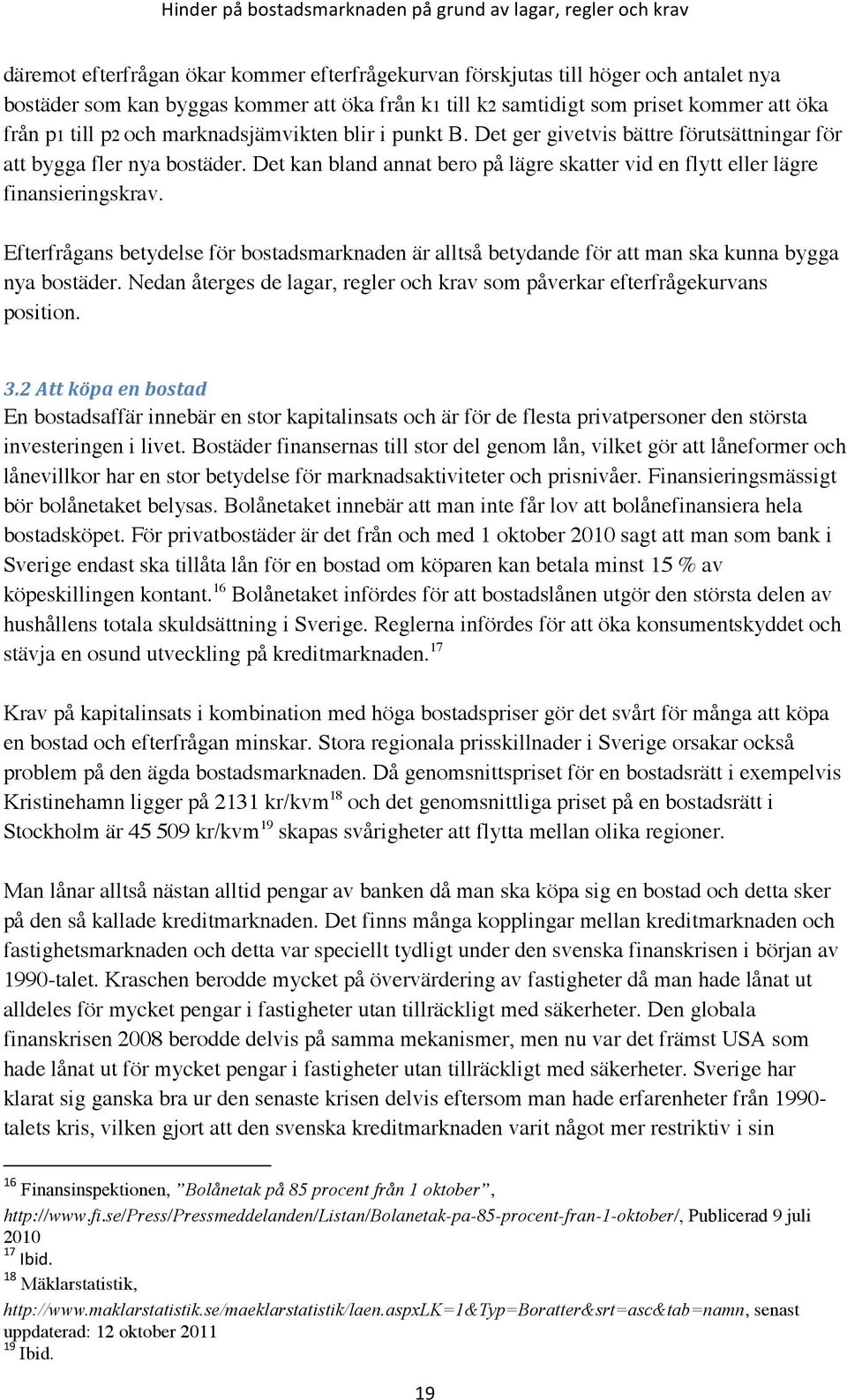 Efterfrågans betydelse för bostadsmarknaden är alltså betydande för att man ska kunna bygga nya bostäder. Nedan återges de lagar, regler och krav som påverkar efterfrågekurvans position. 3.