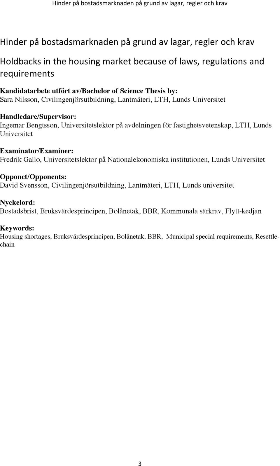 Examinator/Examiner: Fredrik Gallo, Universitetslektor på Nationalekonomiska institutionen, Lunds Universitet Opponet/Opponents: David Svensson, Civilingenjörsutbildning, Lantmäteri, LTH, Lunds