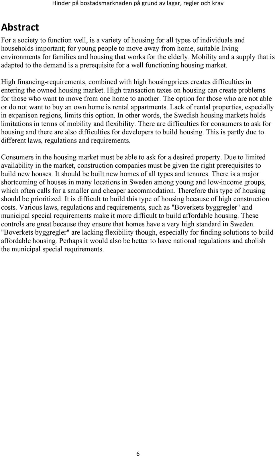 High financing-requirements, combined with high housingprices creates difficulties in entering the owned housing market.