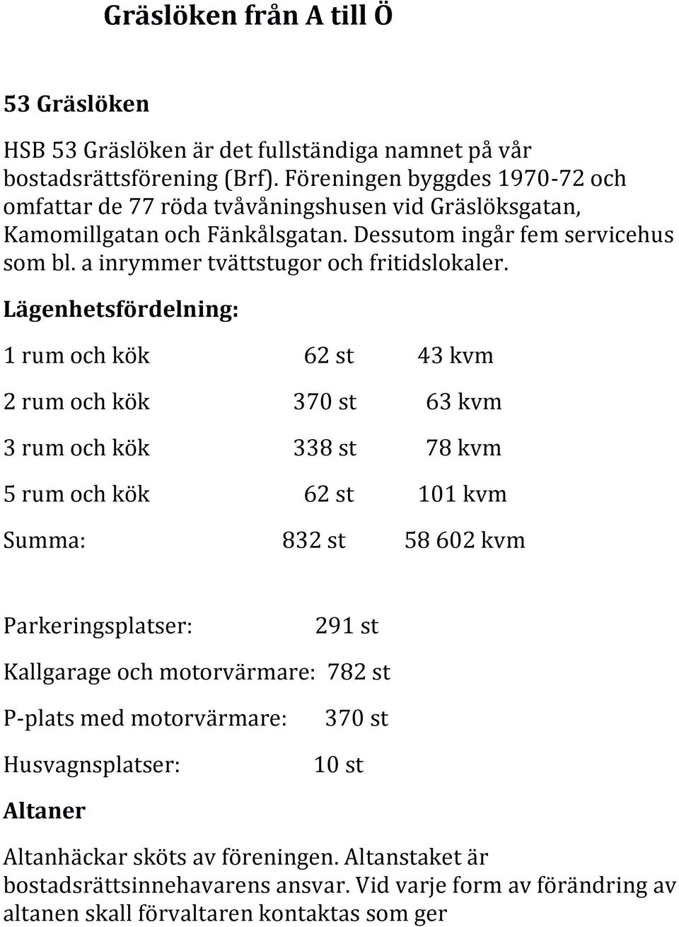 a inrymmer tvättstugor och fritidslokaler.