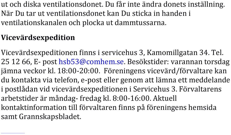 Vicevärdsexpedition Vicevärdsexpeditionen finns i servicehus 3, Kamomillgatan 34. Tel. 25 12 66, E- post hsb53@comhem.se. Besökstider: varannan torsdag jämna veckor kl.