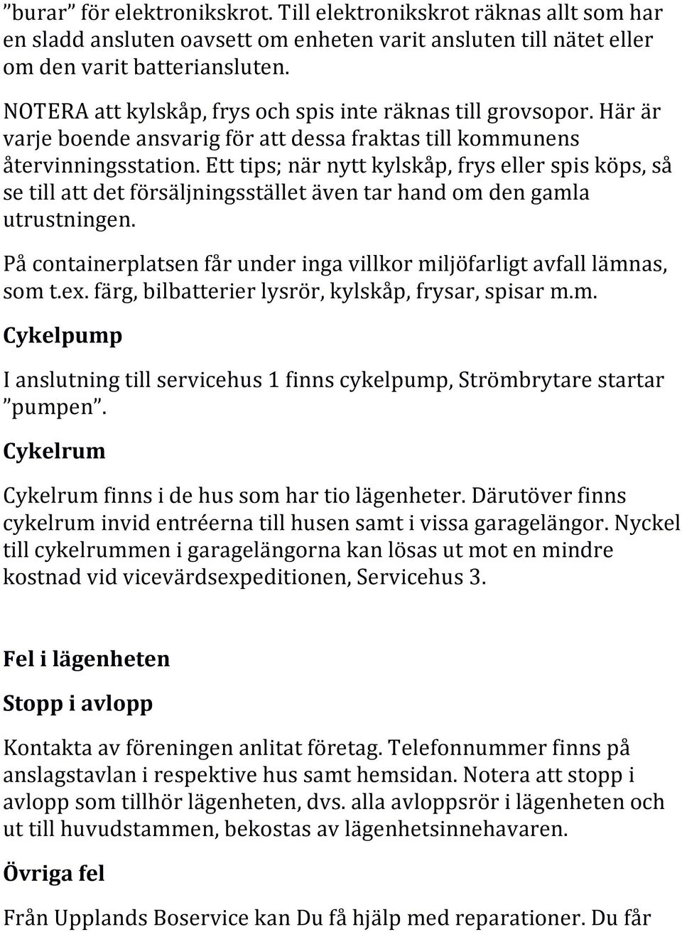 Ett tips; när nytt kylskåp, frys eller spis köps, så se till att det försäljningsstället även tar hand om den gamla utrustningen.