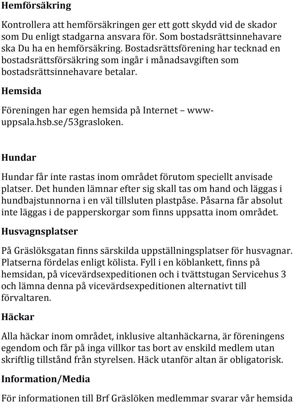 se/53grasloken. Hundar Hundar får inte rastas inom området förutom speciellt anvisade platser.