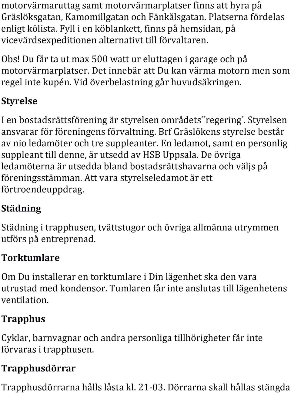 Det innebär att Du kan värma motorn men som regel inte kupén. Vid överbelastning går huvudsäkringen. Styrelse I en bostadsrättsförening är styrelsen områdets ŕegering.