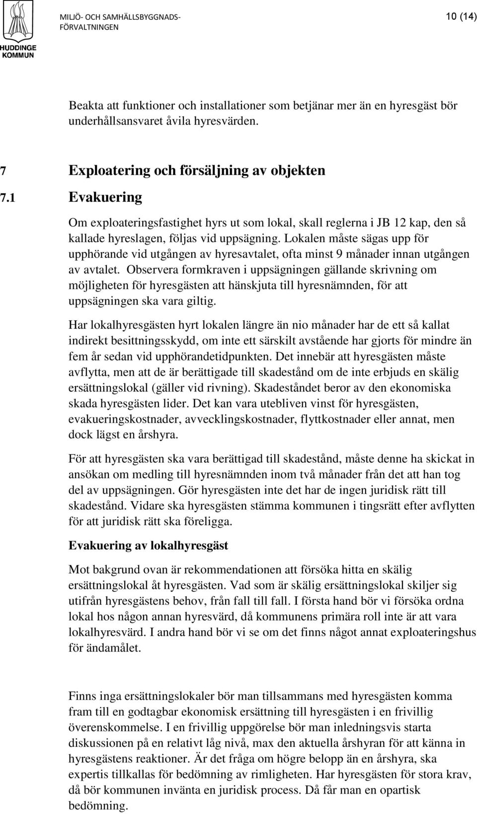 Lokalen måste sägas upp för upphörande vid utgången av hyresavtalet, ofta minst 9 månader innan utgången av avtalet.