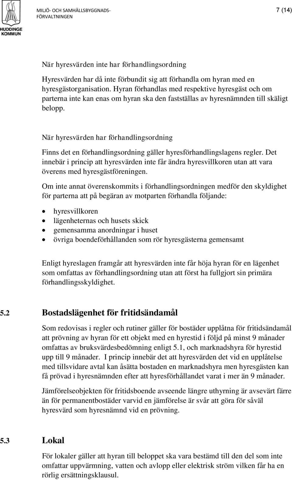 När hyresvärden har förhandlingsordning Finns det en förhandlingsordning gäller hyresförhandlingslagens regler.