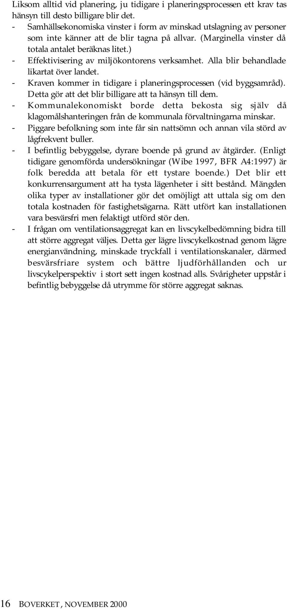 ) - Effektivisering av miljökontorens verksamhet. Alla blir behandlade likartat över landet. - Kraven kommer in tidigare i planeringsprocessen (vid byggsamråd).