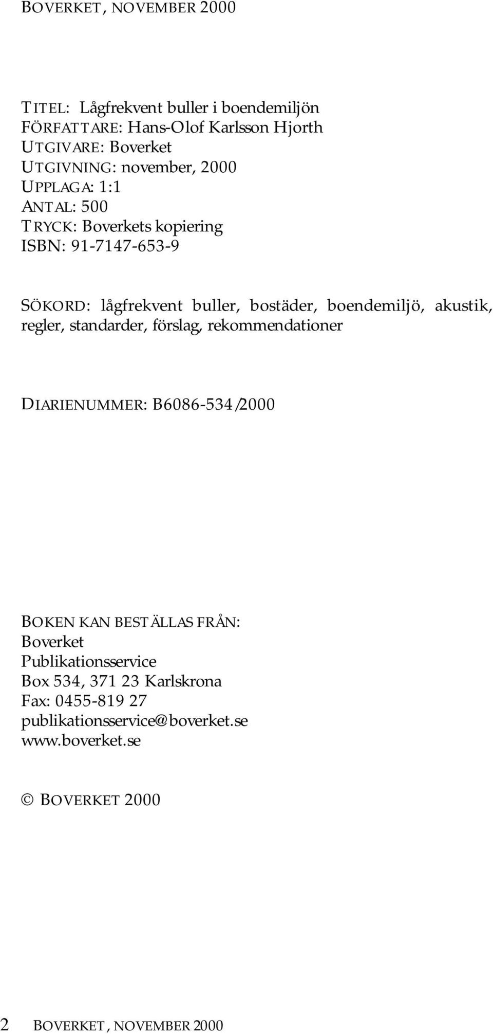 boendemiljö, akustik, regler, standarder, förslag, rekommendationer DIARIENUMMER: B6086-534/2000 BOKEN KAN BESTÄLLAS FRÅN: Boverket