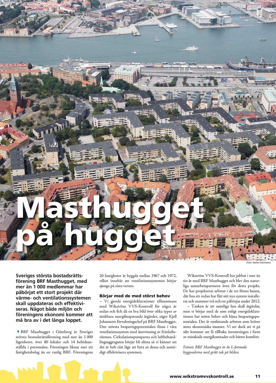 4BRF Masthugget i Göteborg är Sveriges största bostadsrättsförening med mer än 1 000 lägenheter, över 80 lokaler och 14 heltidsanställda i personalen.