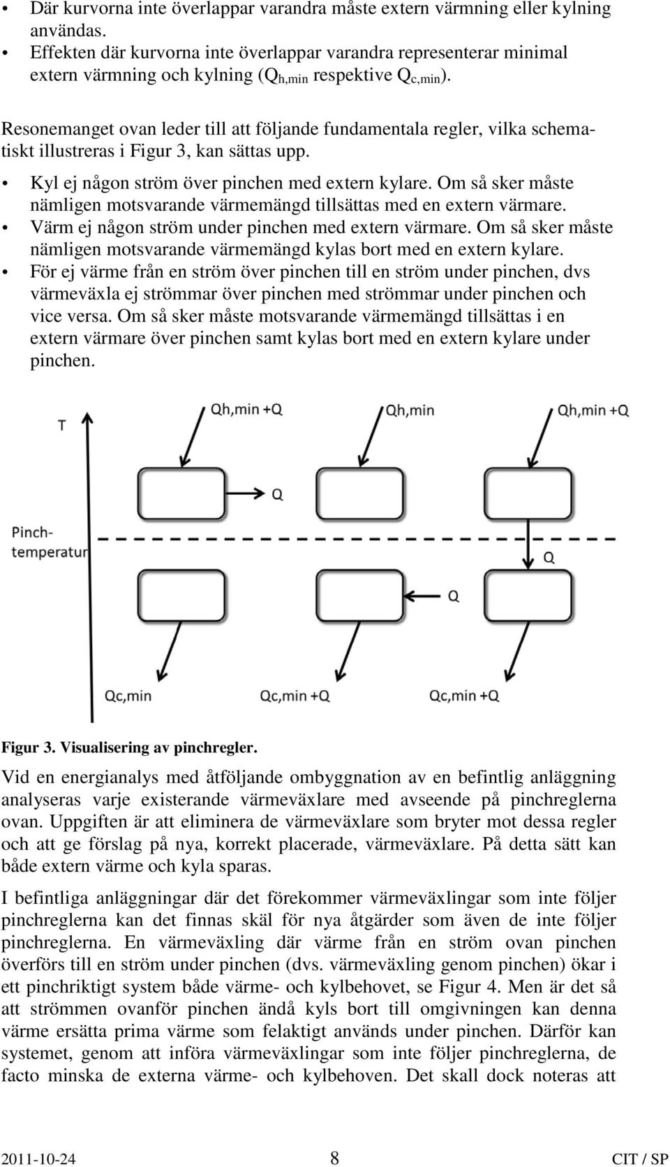 Resonemanget ovan leder till att följande fundamentala regler, vilka schematiskt illustreras i Figur 3, kan sättas upp. Kyl ej någon ström över pinchen med extern kylare.