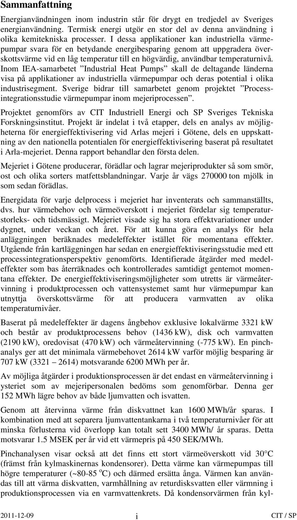 Inom IEA-samarbetet Industrial Heat Pumps skall de deltagande länderna visa på applikationer av industriella värmepumpar och deras potential i olika industrisegment.