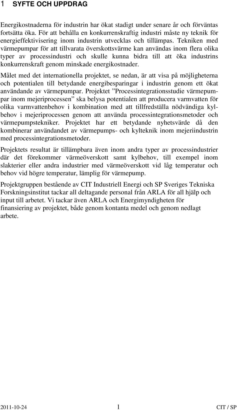 Tekniken med värmepumpar för att tillvarata överskottsvärme kan användas inom flera olika typer av processindustri och skulle kunna bidra till att öka industrins konkurrenskraft genom minskade