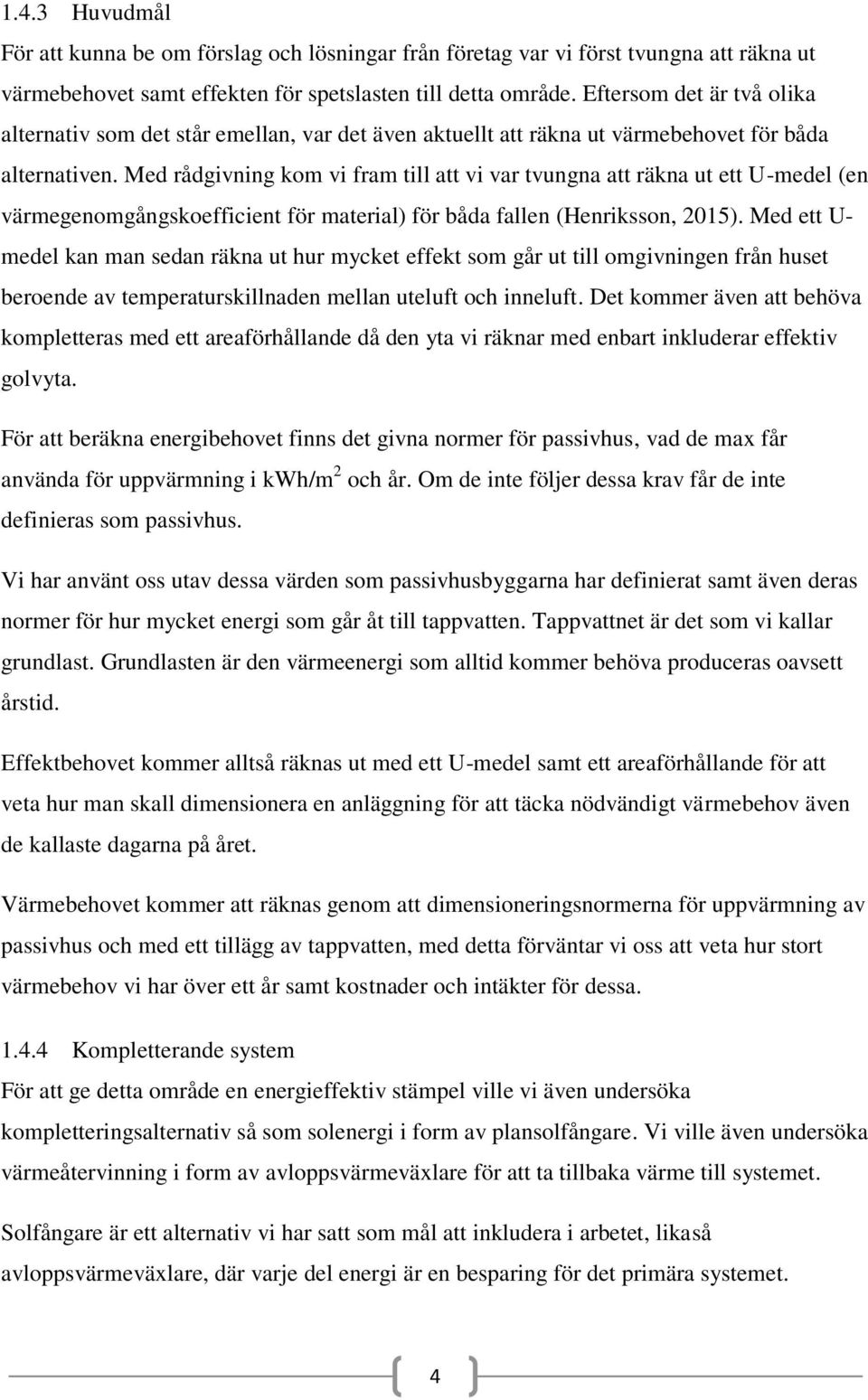 Med rådgivning kom vi fram till att vi var tvungna att räkna ut ett U-medel (en värmegenomgångskoefficient för material) för båda fallen (Henriksson, 2015).