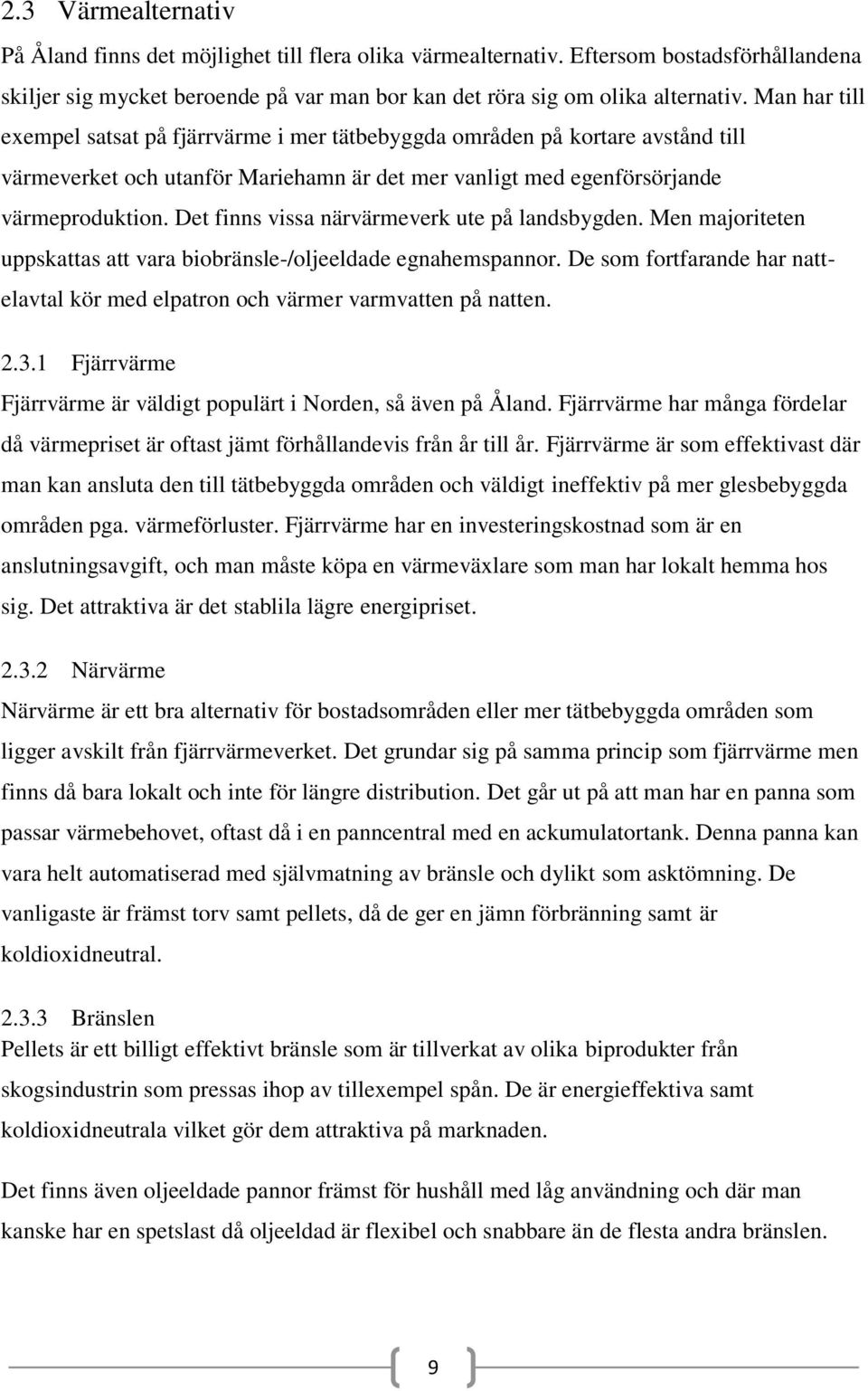 Det finns vissa närvärmeverk ute på landsbygden. Men majoriteten uppskattas att vara biobränsle-/oljeeldade egnahemspannor.