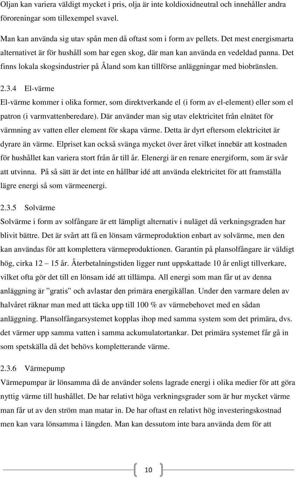 3.4 El-värme El-värme kommer i olika former, som direktverkande el (i form av el-element) eller som el patron (i varmvattenberedare).