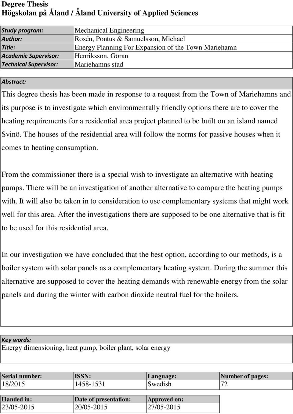 purpose is to investigate which environmentally friendly options there are to cover the heating requirements for a residential area project planned to be built on an island named Svinö.