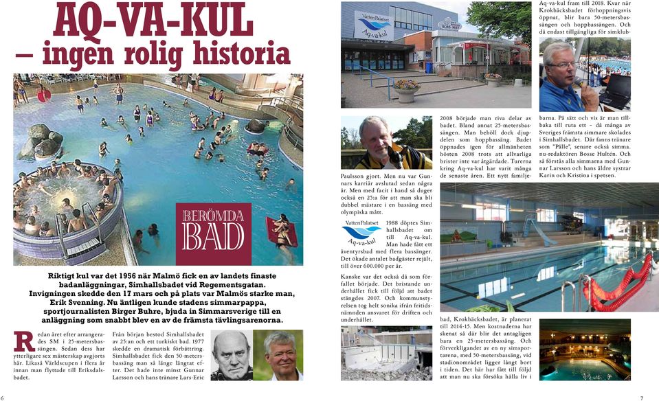 Likaså Världscupen i flera år innan man flyttade till Eriksdalsbadet. Från början bestod Simhallsbadet av 25:an och ett turkiskt bad. 1977 skedde en dramatisk förbättring.