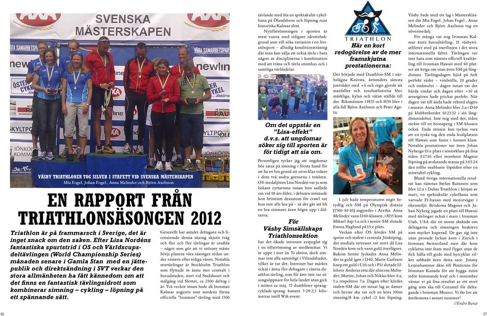 Efter Lisa Nordéns fantastiska spurtstrid i OS och Världscupsdeltävlingen (World Championship Series) månaden senare i Gamla Stan med en jättepublik och direktsändning i SVT verkar den stora