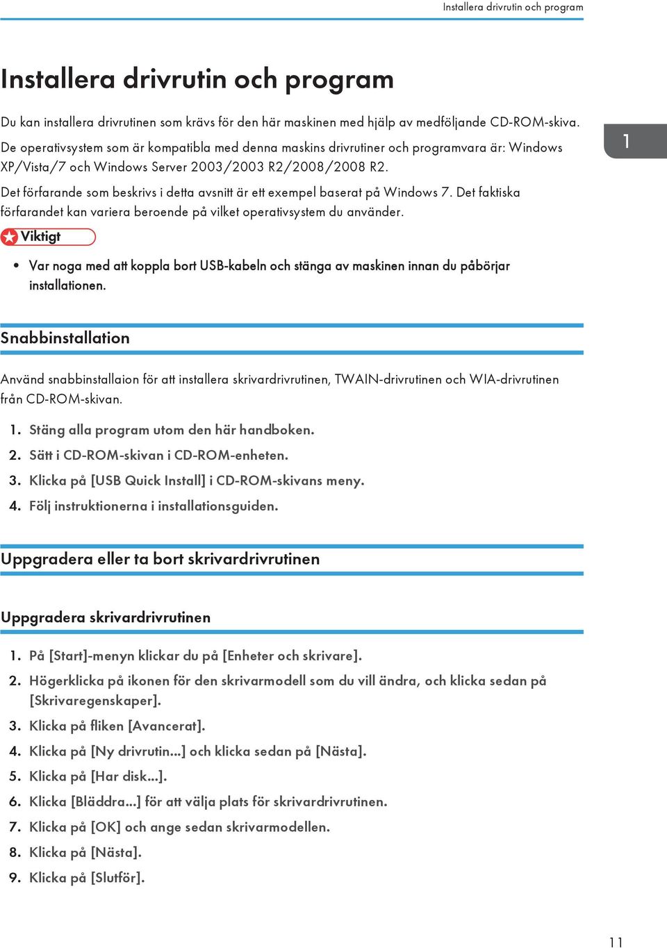 Det förfarande som beskrivs i detta avsnitt är ett exempel baserat på Windows 7. Det faktiska förfarandet kan variera beroende på vilket operativsystem du använder.