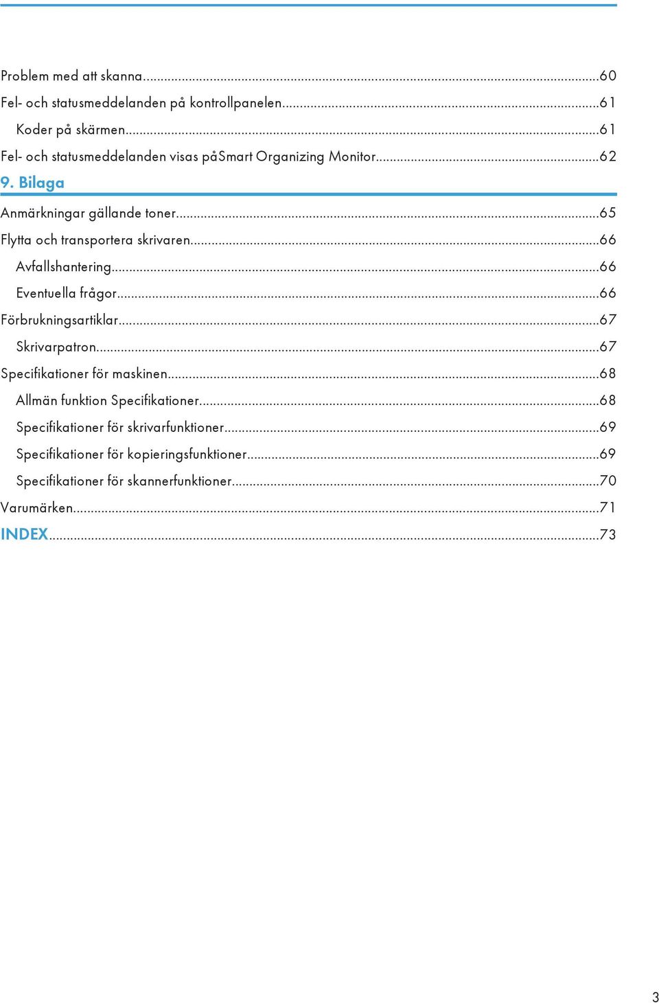 ..65 Flytta och transportera skrivaren...66 Avfallshantering...66 Eventuella frågor...66 Förbrukningsartiklar...67 Skrivarpatron.