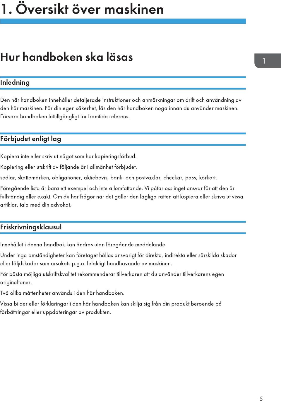 Förbjudet enligt lag Kopiera inte eller skriv ut något som har kopieringsförbud. Kopiering eller utskrift av följande är i allmänhet förbjudet.