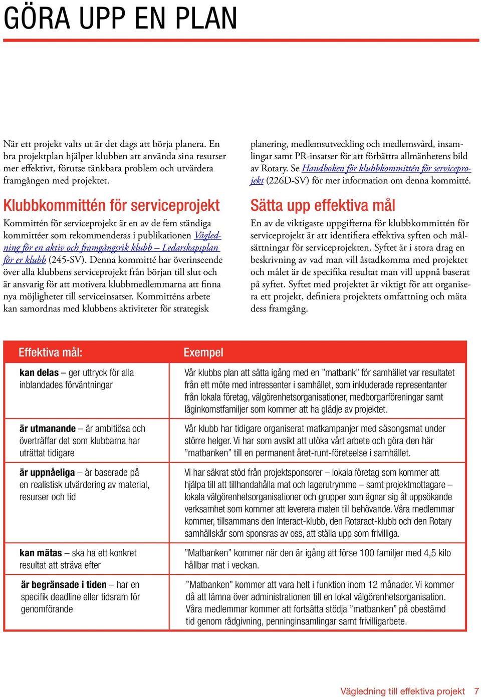 Klubbkommittén för serviceprojekt Kommittén för serviceprojekt är en av de fem ständiga kommittéer som rekommenderas i publikationen Vägledning för en aktiv och framgångsrik klubb Ledarskapsplan för