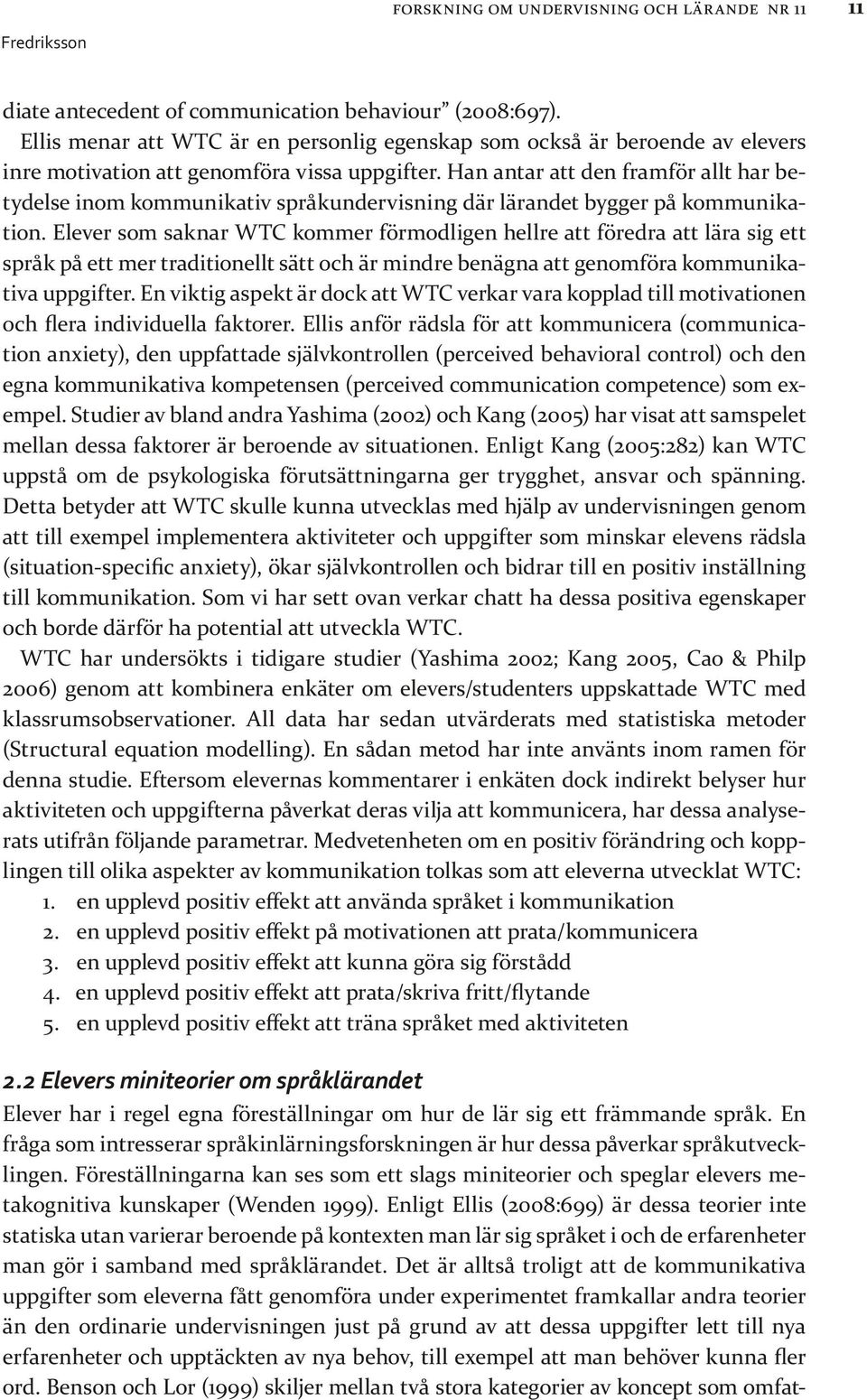 Han antar att den framför allt har betydelse inom kommunikativ språkundervisning där lärandet bygger på kommunikation.