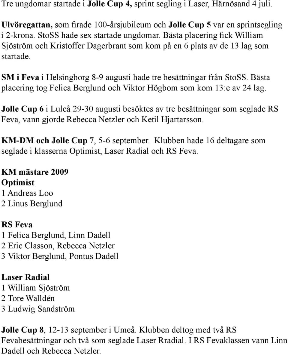 SM i Feva i Helsingborg 8-9 augusti hade tre besättningar från StoSS. Bästa placering tog Felica Berglund och Viktor Högbom som kom 13:e av 24 lag.