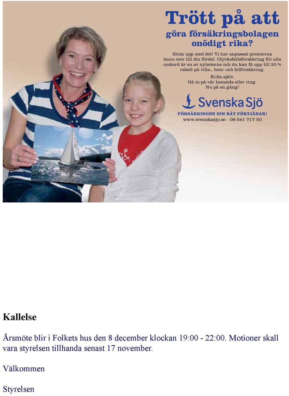 Kolla själv. Gå in på vår hemsida eller ring. Nu på en gång! Försäkringen din båt Förtjänar! www.svenskasjo.
