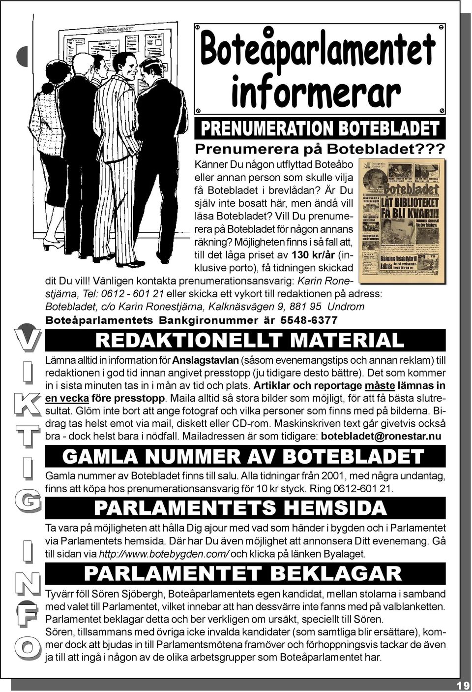 Möjligheten finns i så fall att, till det låga priset av 130 kr/år (inklusive porto), få tidningen skickad dit Du vill!