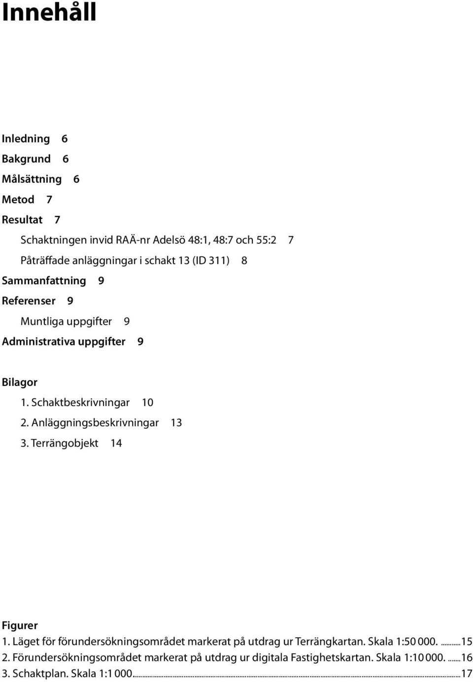 Schaktbeskrivningar 10 2. Anläggningsbeskrivningar 13 3. Terrängobjekt 14 Figurer 1.