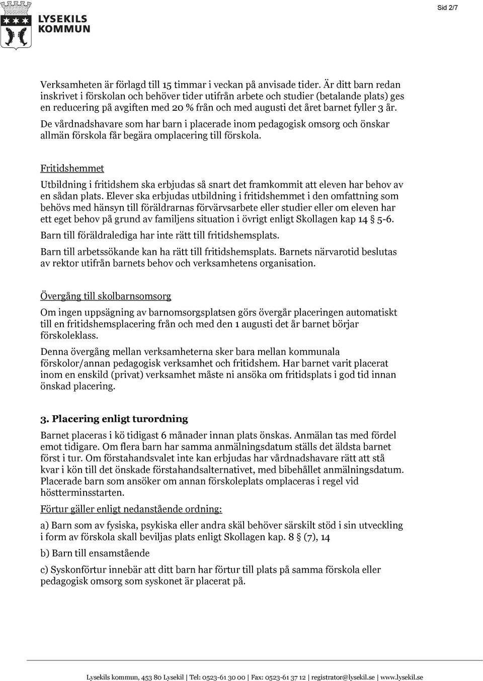 De vårdnadshavare som har barn i placerade inom pedagogisk omsorg och önskar allmän förskola får begära omplacering till förskola.