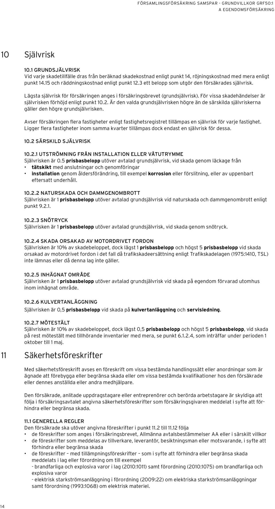 För vissa skadehändelser är självrisken förhöjd enligt punkt 10.2. Är den valda grundsjälvrisken högre än de särskilda självriskerna gäller den högre grundsjälvrisken.