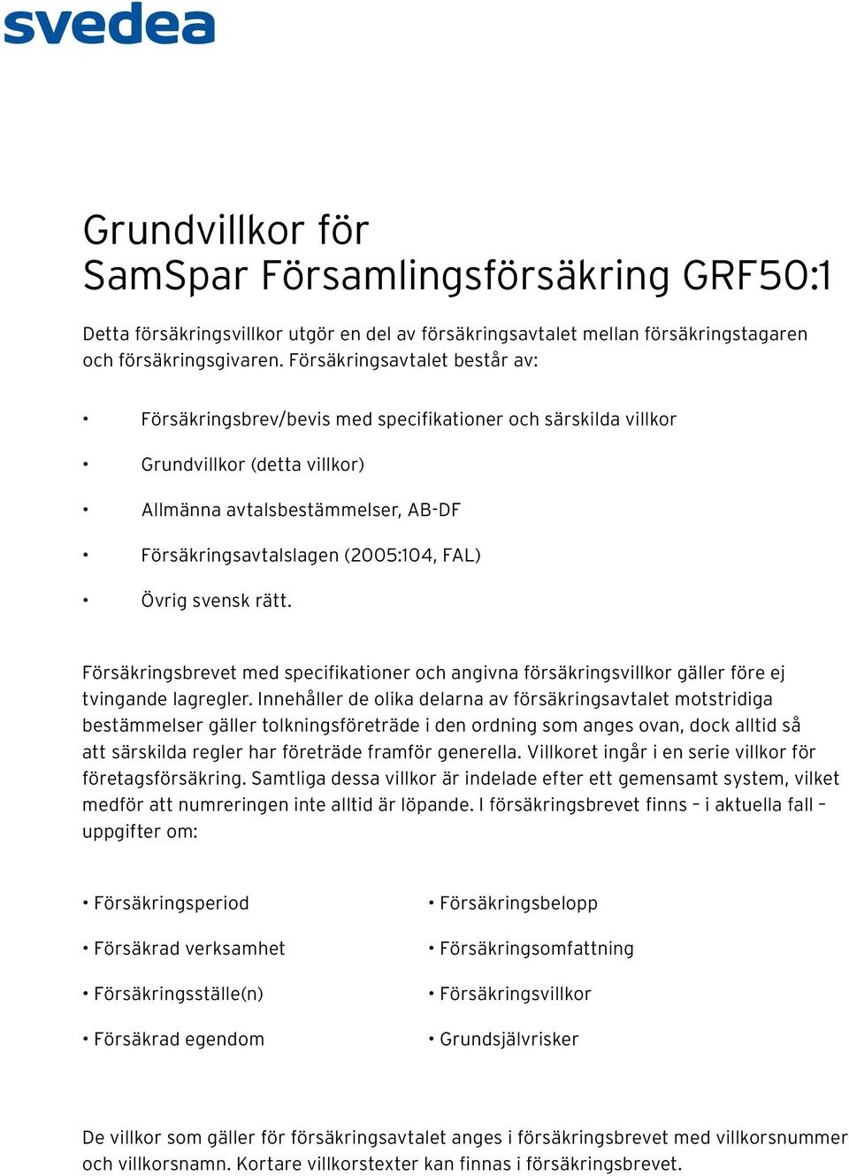 Övrig svensk rätt. Försäkringsbrevet med specifikationer och angivna försäkringsvillkor gäller före ej tvingande lagregler.