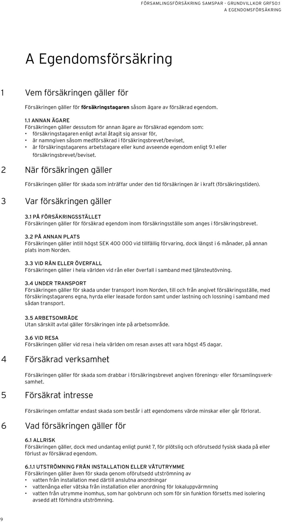 1 ANNAN ÄGARE Försäkringen gäller dessutom för annan ägare av försäkrad egendom som: försäkringstagaren enligt avtal åtagit sig ansvar för, är namngiven såsom medförsäkrad i