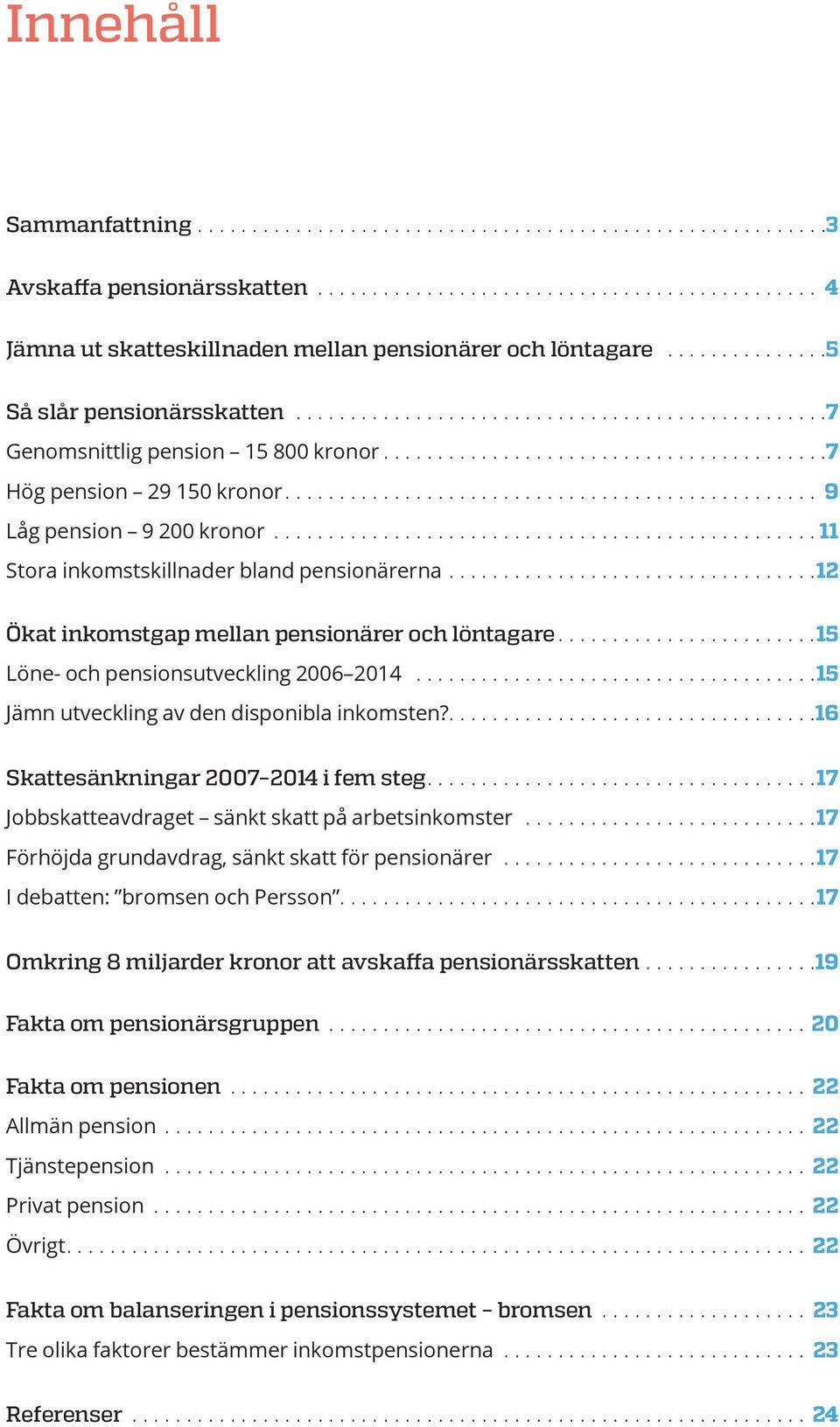 ..12 Ökat inkomstgap mellan pensionärer och löntagare...15 Löne- och pensionsutveckling 2006 2014...15 Jämn utveckling av den disponibla inkomsten?....16 Skattesänkningar 2007 2014 i fem steg.