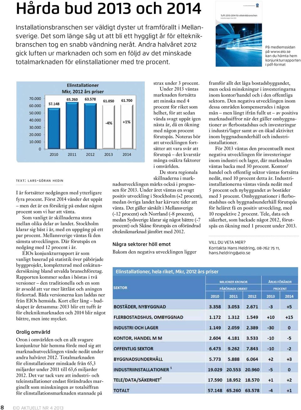 se kan du hämta hem konjunkturrapporten i pdf-format text: l ars-göran hedin I år fortsätter nedgången med ytterligare fyra procent.