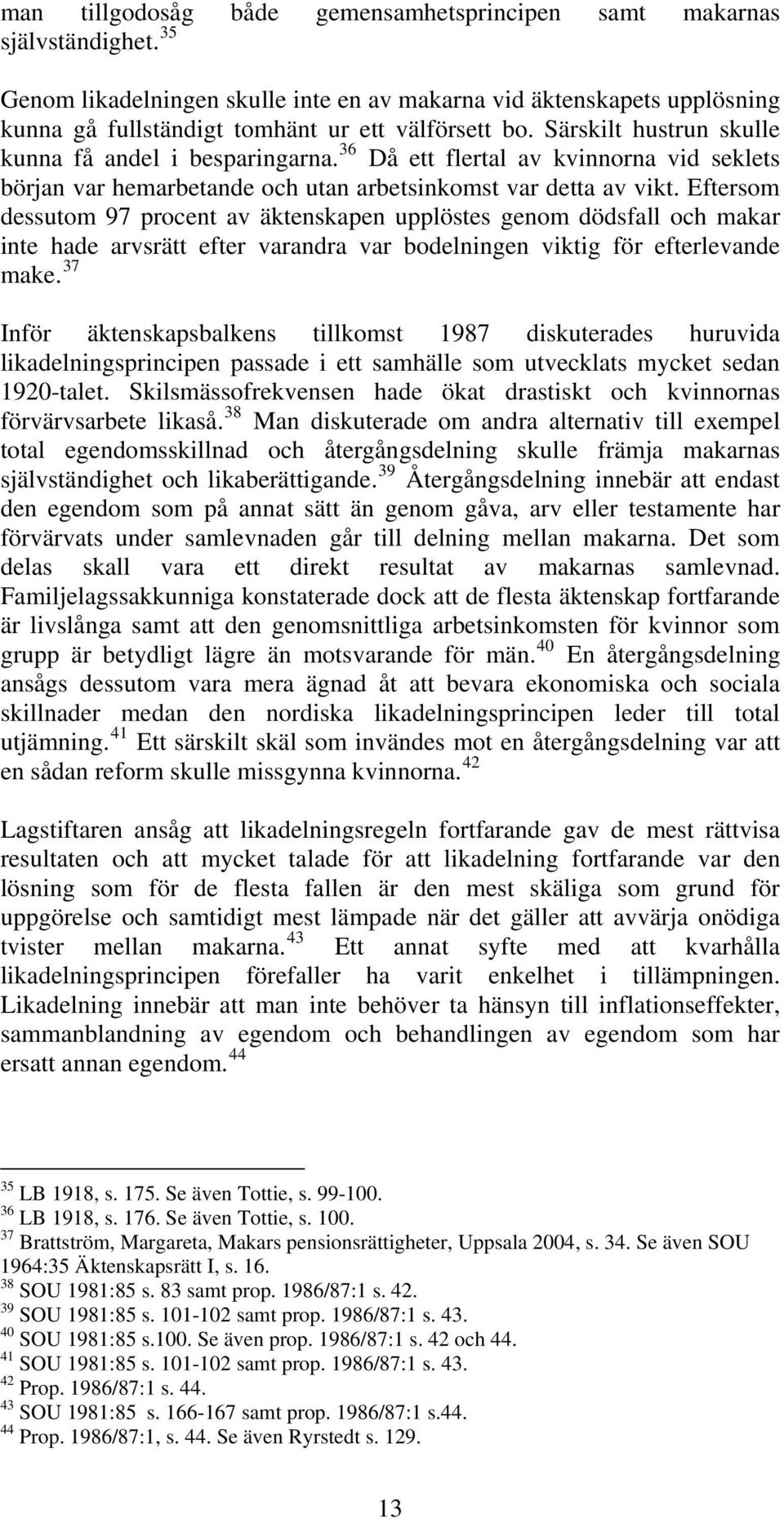 36 Då ett flertal av kvinnorna vid seklets början var hemarbetande och utan arbetsinkomst var detta av vikt.