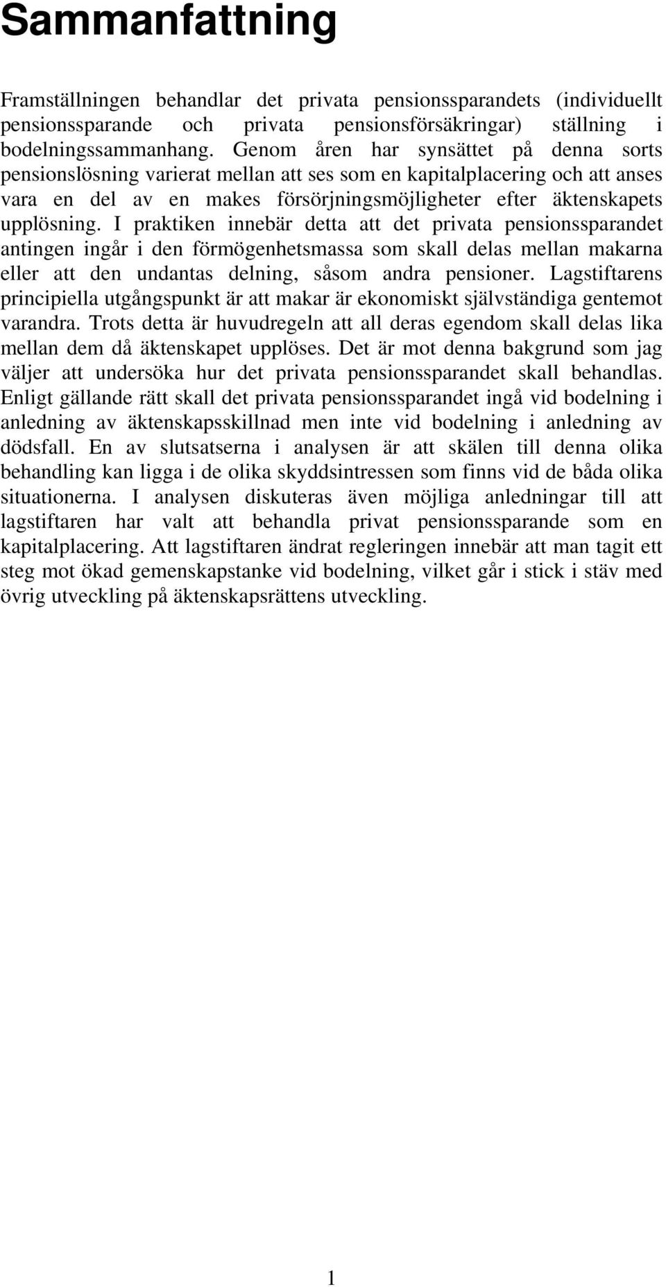 I praktiken innebär detta att det privata pensionssparandet antingen ingår i den förmögenhetsmassa som skall delas mellan makarna eller att den undantas delning, såsom andra pensioner.