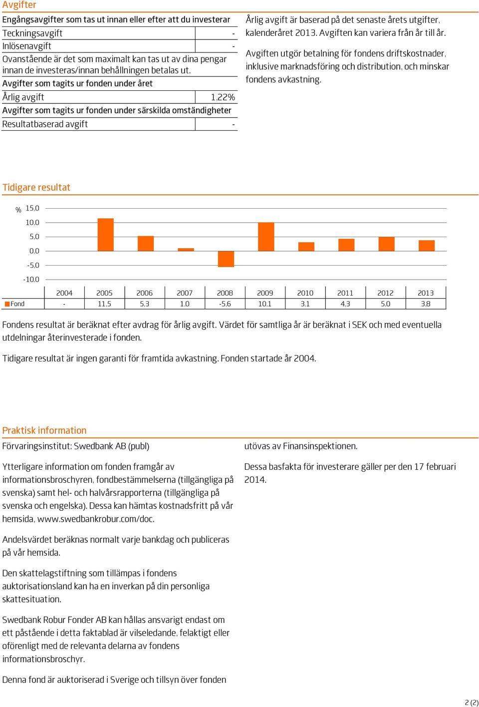 Avgifter som tagits ur fonden under året Årlig avgift 1,22% Avgifter som tagits ur fonden under särskilda omständigheter Resultatbaserad avgift - Årlig avgift är baserad på det senaste årets