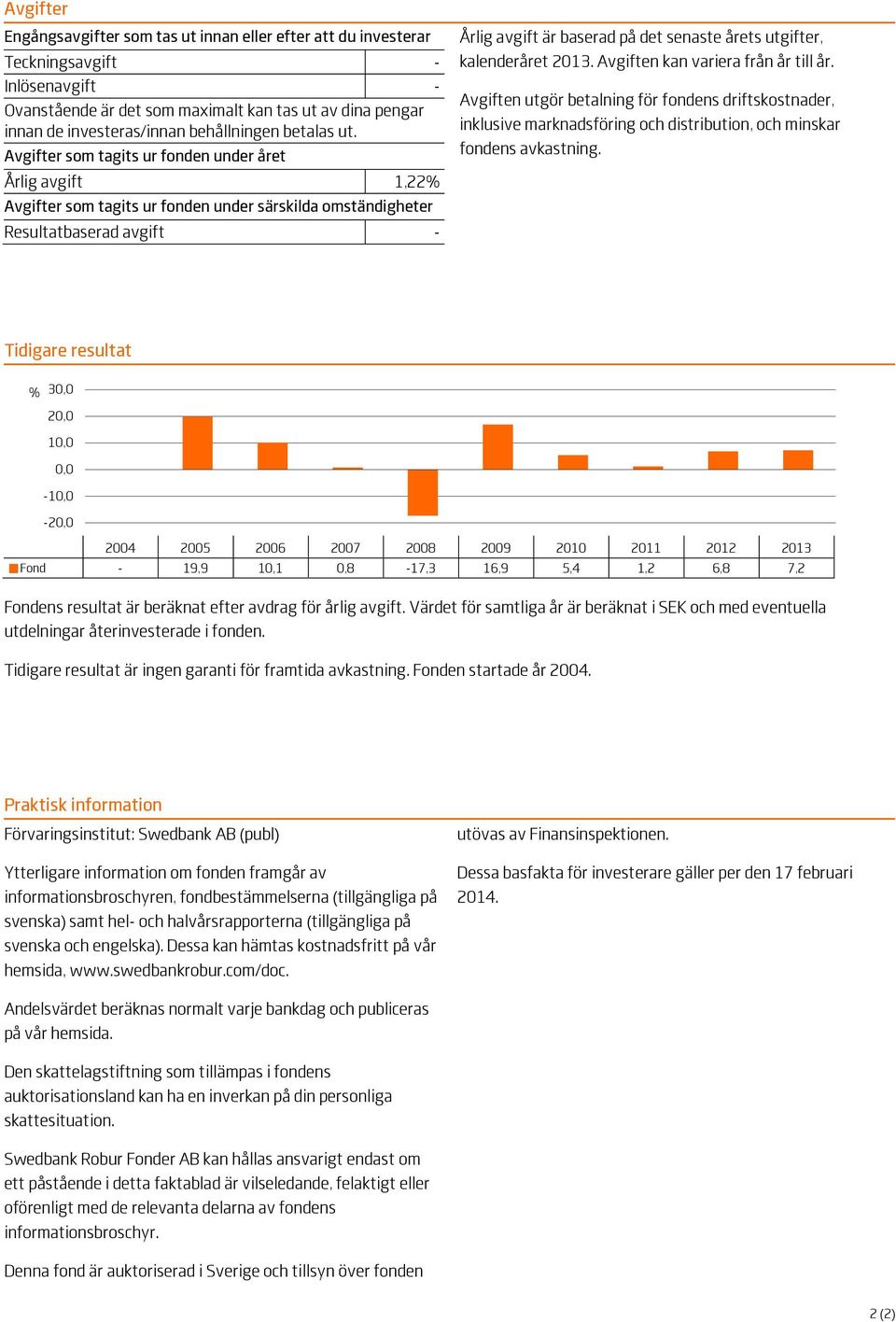 Avgifter som tagits ur fonden under året Årlig avgift 1,22% Avgifter som tagits ur fonden under särskilda omständigheter Resultatbaserad avgift - Årlig avgift är baserad på det senaste årets