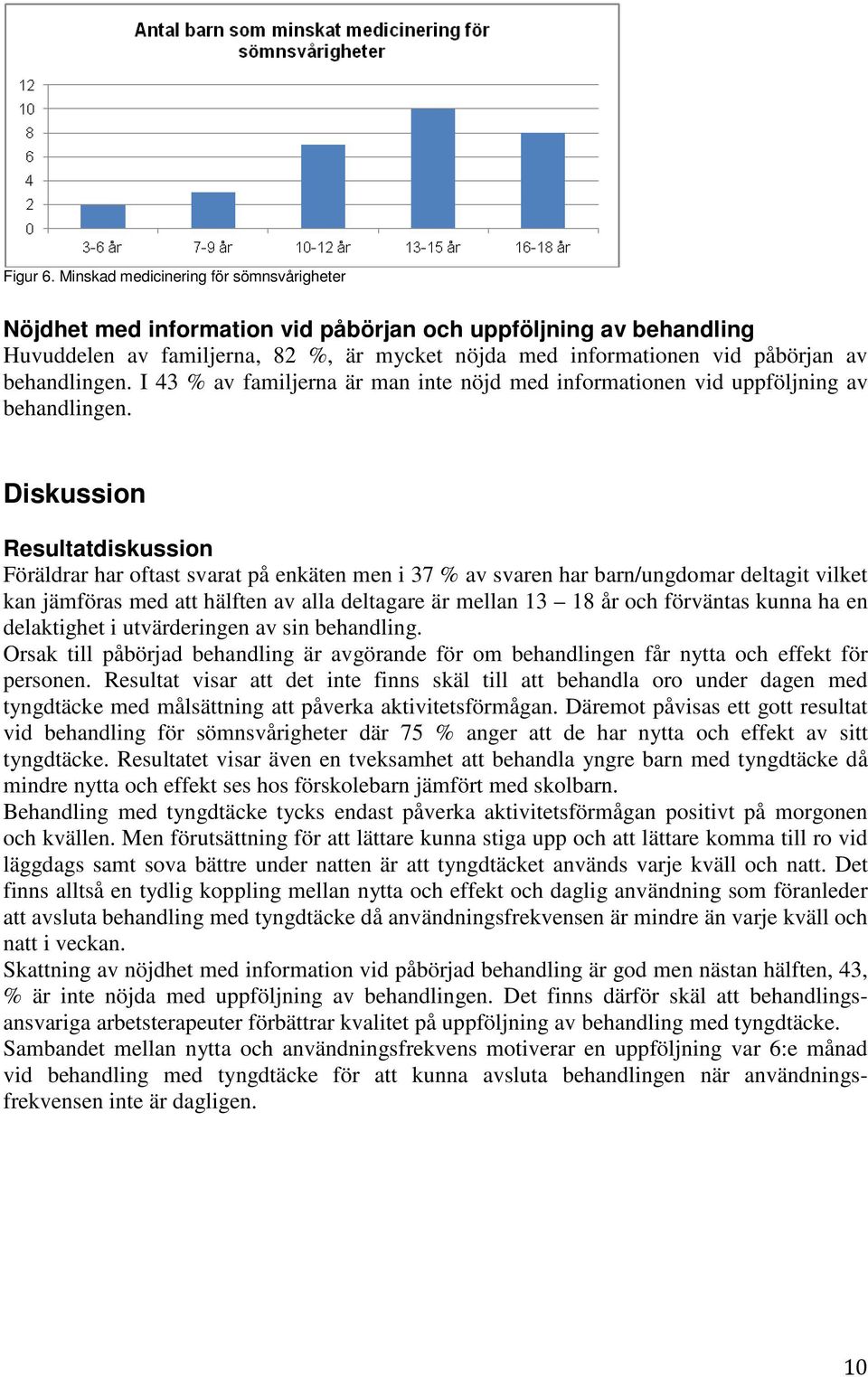 behandlingen. I 43 % av familjerna är man inte nöjd med informationen vid uppföljning av behandlingen.