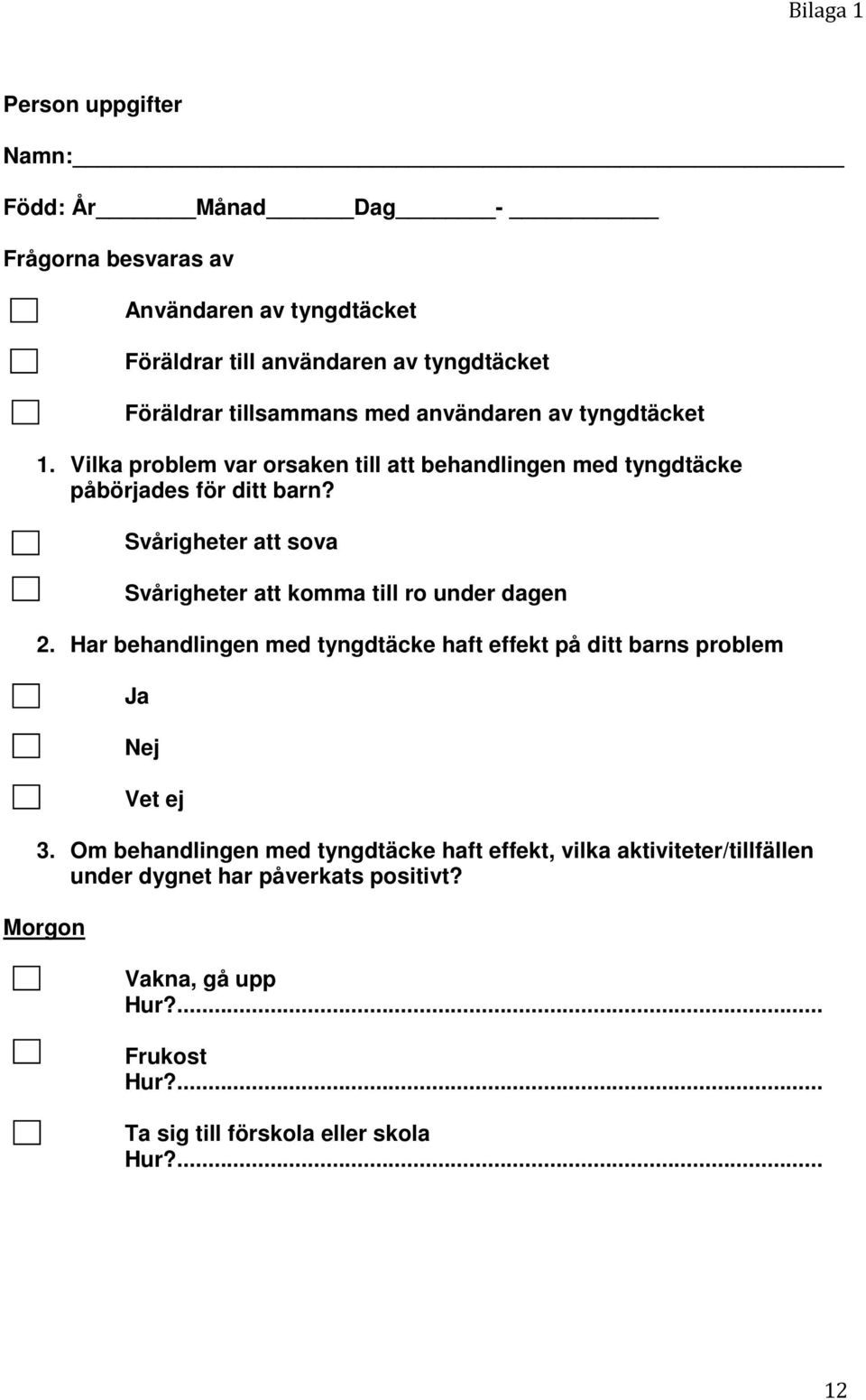 Svårigheter att sova Svårigheter att komma till ro under dagen 2. Har behandlingen med tyngdtäcke haft effekt på ditt barns problem Ja Nej Vet ej 3.