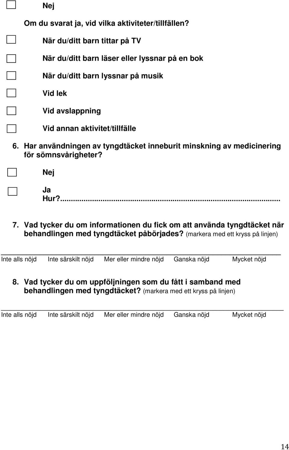 Har användningen av tyngdtäcket inneburit minskning av medicinering för sömnsvårigheter? Nej Ja 7.