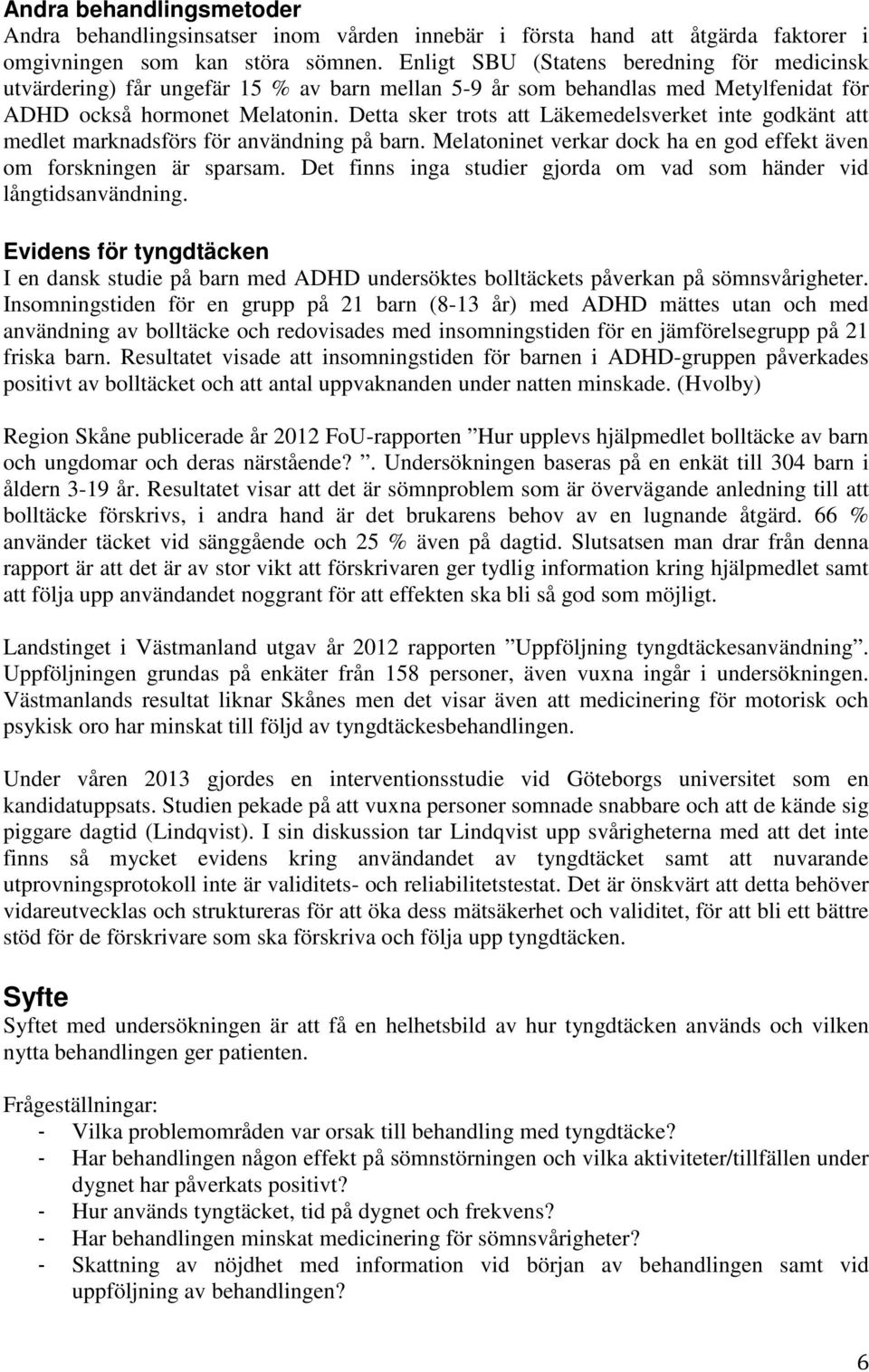 Detta sker trots att Läkemedelsverket inte godkänt att medlet marknadsförs för användning på barn. Melatoninet verkar dock ha en god effekt även om forskningen är sparsam.